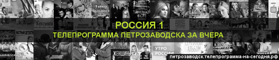 Телепрограмма за вчера канала Россия 1, Петрозаводск