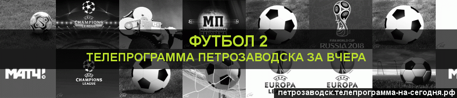 Телепрограмма за вчера канала Футбол 2, Петрозаводск