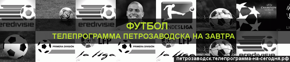 Телепрограмма на завтра канала Футбол, Петрозаводск